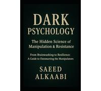 Dark Psychology: The Hidden Science of Manipulation & Resistance: "From Brainwashing to Resilience: A Guide to Outsmarting the Manipulators" (Medicine, Philosophy, and Metaphysics)