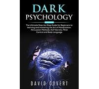Dark Psychology: The Ultimate Step-by-Step Guide for Beginners to learning and mastering the Art of Manipulation, Persuasion Methods, NLP Secrets, Mind Control and Body Language (1)