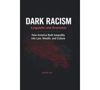 Dark Racism: Linguistic and Economic: How America Built Inequality into Law, Wealth, and Culture
