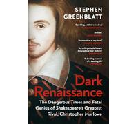 Dark Renaissance: The Dangerous Times and Fatal Genius of Shakespeare’s Greatest Rival, Christopher Marlowe
