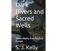 Dark Rivers and Sacred Wells: Water Myths from Ancient Europe