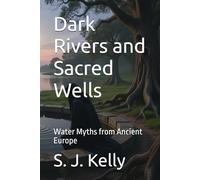 Dark Rivers and Sacred Wells: Water Myths from Ancient Europe