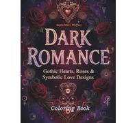 Dark Romance Coloring Book for Adults: Gothic Hearts, Roses, Mystical Lovers & Symbolic Love Designs