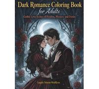 Dark Romance Coloring Book for Adults: Gothic Love Scenes of Passion, Mystery, and Desire 40 Highly Detailed Illustrations for Relaxation, Creativity, and Stress Relief