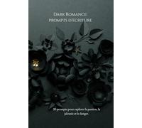 Dark romance: prompts d’écriture.: 20 prompts pour explorer la passion, la jalousie et le danger.