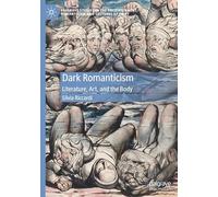 Dark Romanticism: Literature, Art, and the Body (Palgrave Studies in the Enlightenment, Romanticism and Cultures of Print)