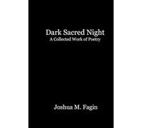 Dark Sacred Night: A Collected Work of Poetry