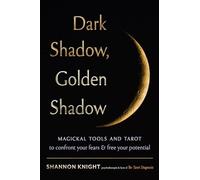 Dark Shadow, Golden Shadow: Magickal Tools and Tarot to Confront Your Fears and Free Your Potential: Volume 5