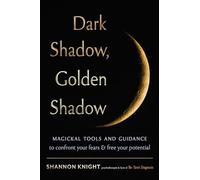 Dark Shadow, Golden Shadow: Magickal Tools and Tarot to Confront Your Fears and Free Your Potential: Volume 5