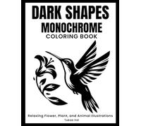 Dark Shapes Monochrome Coloring Book: 45 Relaxing Flower, Plant, and Animal Illustrations to Color in a Single Color. For Adults and Teens Who Enjoy Coloring in Black and White.