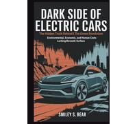 Dark Side of Electric Cars: The Hidden Truth Behind the Green Revolution: Environmental, Economic, and Human Costs Lurking Beneath Surface