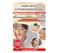 Dark Skin Hyperpigmentation Care For Melanin Rich Tones: Practical Tips For Caring For Hyperpigmentation In Melanin-Rich Skin