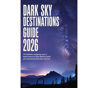 Dark Sky Destinations Guide 2026: The Ultimate Stargazing Map to North America's Best National Parks and International Dark Sky Reserves