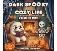 Dark Spooky Cozy Life: Cute & Relaxing Coloring Book for Adults & Teens Featuring Adorable Creepy Creatures in Cozy Hygge Moments for Relaxation