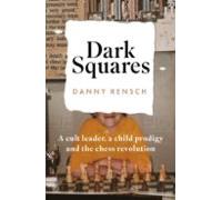 Dark Squares: A Cult Leader A Child Prodigy And The Chess Revolu Tion