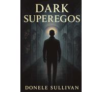 Dark Superegos: A Journey Into the Hidden Forces Running Your Mind (The Eclipse Trials)
