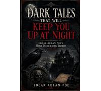 Dark Tales That Will Keep You Up at Night: Edgar Allan Poe's Most Disturbing Stories