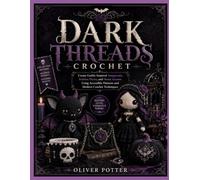 DARK THREADS CROCHET: Create Gothic-Inspired Amigurumi, Fashion Pieces, and Home Accents Using Accessible Patterns and Modern Crochet Techniques