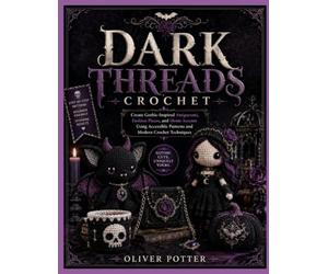 DARK THREADS CROCHET: Create Gothic-Inspired Amigurumi, Fashion Pieces, and Home Accents Using Accessible Patterns and Modern Crochet Techniques