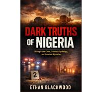 DARK TRUTHS of NIGERIA: Chilling Crime Cases, Criminal Psychology, and Unresolved Mysteries