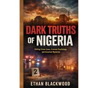 DARK TRUTHS of NIGERIA: Chilling Crime Cases, Criminal Psychology, and Unresolved Mysteries