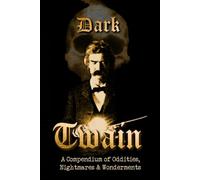 Dark Twain: A Compendium of Oddities, Nightmares, and Wonderments