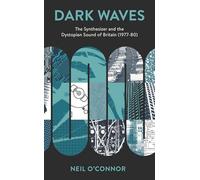Dark Waves: The Synthesizer and the Dystopian Sound of Britain (1977-80) (Popular Musics Matter: Social, Political and Cultural Interventions)