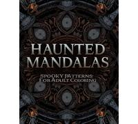 Dark Whispers Mandalas: Creepy Designs for Relaxation: Sinister Patterns to Quiet the Mind and Stir the Spirit