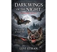 DARK WINGS OF THE NIGHT ( VAMPIRE BATS ): The Secret Life of Vampire Bats