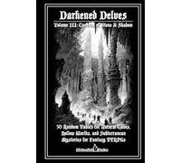 Darkened Delves - Volume III: Caverns of Stone & Shadow: 50 Random Tables for Natural Caves & Subterranean Adventures