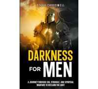 Darkness For Men: A Journey Through Sin, Struggle, and Spiritual Warfare to Reclaim the Light