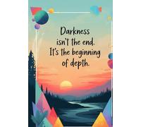 Darkness Isn’t the End It’s the Beginning of Depth: A Guided Journal for Reflection, Healing, and Self-Discovery | A Thoughtful Journal for Inner Growth and Personal Reflection