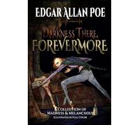 Darkness There, Forevermore: A Collection of Madness and Melancholy by Edgar Allan Poe