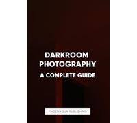 Darkroom Photography: A Complete Guide