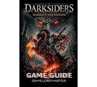 DARKSIDERS WARMASTERED EDITION GAME GUIDE: Master Every Level, Conquer Every Boss, Unlock Hidden Secrets, and Explore the Full Story with Expert Tips and Step-by-Step Strategies