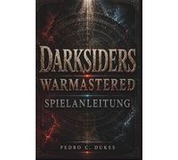 Darksiders Warmastered Spielanleitung: Meistere jeden Kampf, löse jedes Rätsel, besiege jeden Boss und bezwinge die Apokalypse