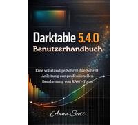Darktable 5.4.0 Benutzerhandbuch: Eine vollständige Schritt-für-Schritt-Anleitung zur professionellen Bearbeitung von RAW - Fotos