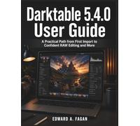 Darktable 5.4.0 User Guide: A Practical Path from First Import to Confident RAW Editing and More