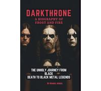 DARKTHRONE:A BIOGRAPHY OF FROST AND FIRE: THE UNHOLY JOURNEY FROM BLACK DEATH TO BLACK METAL LEGENDS