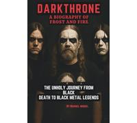DARKTHRONE:A BIOGRAPHY OF FROST AND FIRE: THE UNHOLY JOURNEY FROM BLACK DEATH TO BLACK METAL LEGENDS