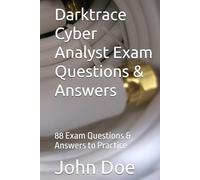 Darktrace Cyber Analyst Exam Questions & Answers: 88 Exam Questions & Answers to Practice (Darktrace Cyber Analyst Exam Questions and Answers to Practice)