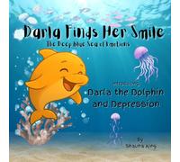Darla Finds Her Smile: Darla the Dolphin and Depression (The Deep Blue Sea of Emotions)