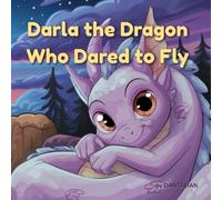Darla the Dragon Who Dared to Fly: A Courageous Tale to Overcome Your Fears