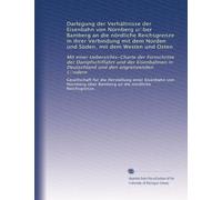 Darlegung der Verhältnisse der Eisenbahn von Nürnberg u?ber Bamberg an die nördliche Reichsgrenze in ihrer Verbindung mit dem Norden und Süden, mit ... in Deutschland und den angrenzenden L?ndern