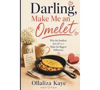 Darling, Make Me an Omelet: Why the Smallest Acts of Love Make the Biggest Difference