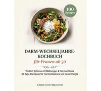 Darm-Wechseljahre-Kochbuch für Frauen ab 50: Endlich Schluss mit Blähungen, Verstopfung und Hormonchaos - 100 schnelle Rezepte und 30-Tage-Darmplan für Hormonbalance, flachen Bauch und neue Energie