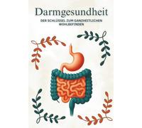 Darmgesundheit: Der Schlüssel zum ganzheitlichen Wohlbefinden