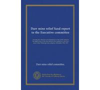 Darr mine relief fund report to the Executive committee: covering the collection and distribution of the public fund for the dependents of the men ... Pittsburgh coal company, December 19th, 1907