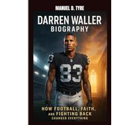 DARREN WALLER BIOGRAPHY : HOW FOOTBALL, FAITH AND FIGHTING BACK CHANGED EVERYTHING: ONE MAN WHO REWROTE HIS LEGACY ON AND OFF THE FIELD