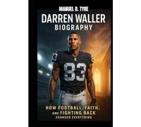DARREN WALLER BIOGRAPHY : HOW FOOTBALL, FAITH AND FIGHTING BACK CHANGED EVERYTHING: ONE MAN WHO REWROTE HIS LEGACY ON AND OFF THE FIELD